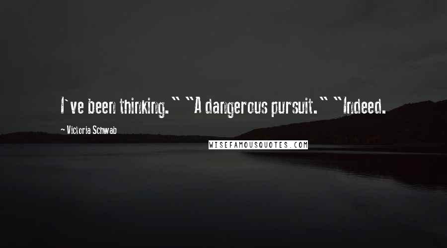 Victoria Schwab Quotes: I've been thinking." "A dangerous pursuit." "Indeed.