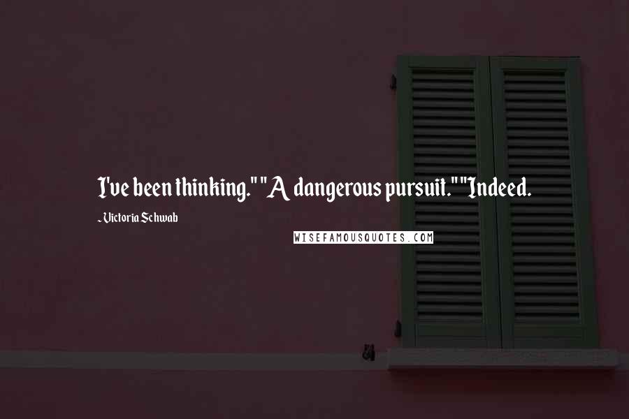 Victoria Schwab Quotes: I've been thinking." "A dangerous pursuit." "Indeed.