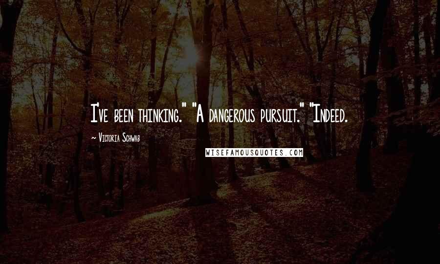 Victoria Schwab Quotes: I've been thinking." "A dangerous pursuit." "Indeed.