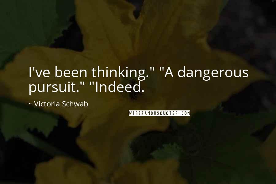 Victoria Schwab Quotes: I've been thinking." "A dangerous pursuit." "Indeed.