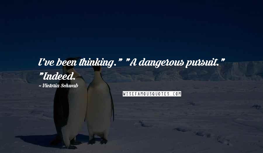 Victoria Schwab Quotes: I've been thinking." "A dangerous pursuit." "Indeed.