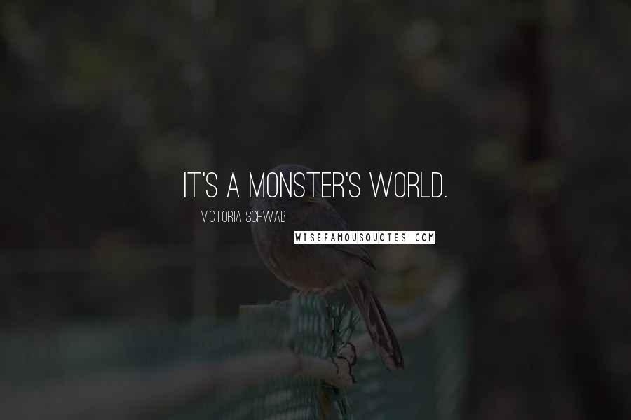 Victoria Schwab Quotes: It's a monster's world.