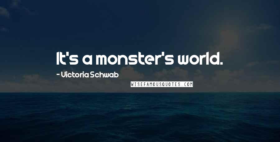 Victoria Schwab Quotes: It's a monster's world.