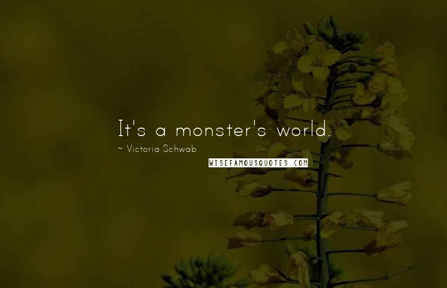 Victoria Schwab Quotes: It's a monster's world.