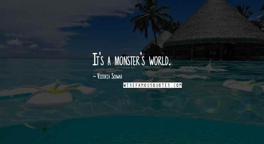 Victoria Schwab Quotes: It's a monster's world.