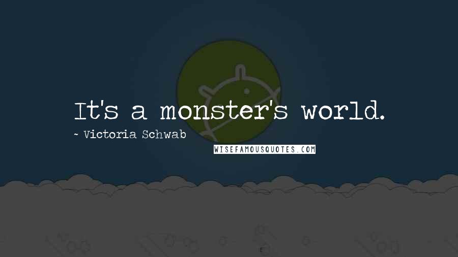 Victoria Schwab Quotes: It's a monster's world.