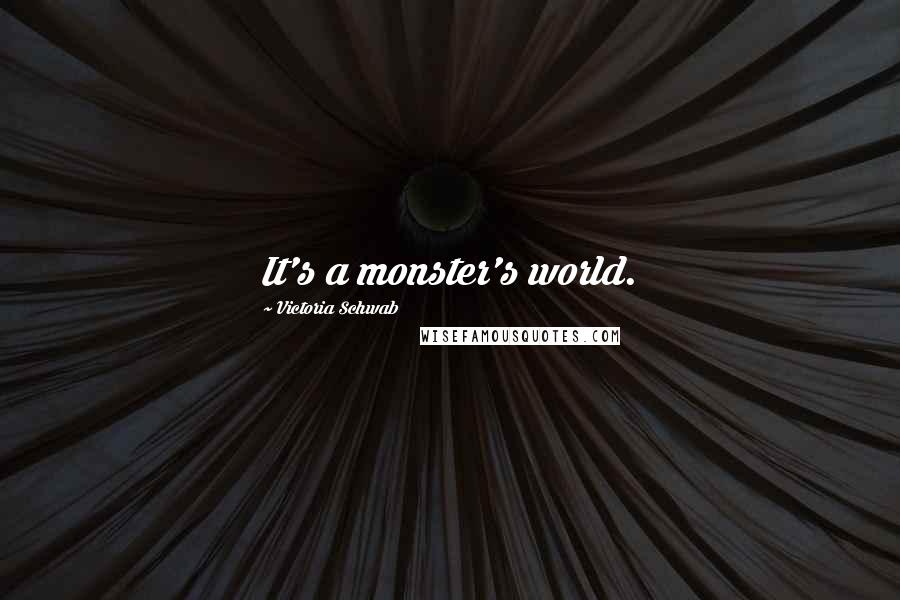 Victoria Schwab Quotes: It's a monster's world.