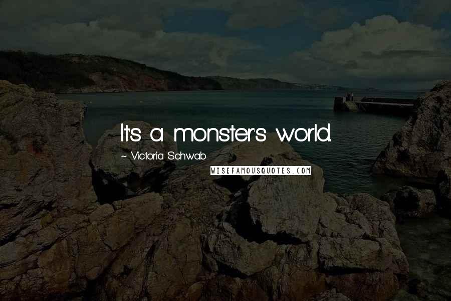 Victoria Schwab Quotes: It's a monster's world.