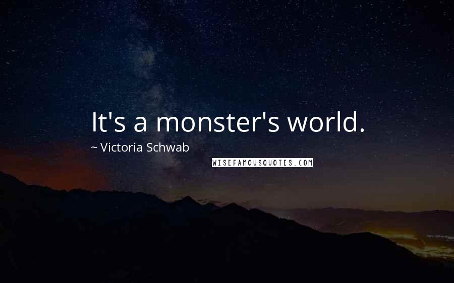 Victoria Schwab Quotes: It's a monster's world.