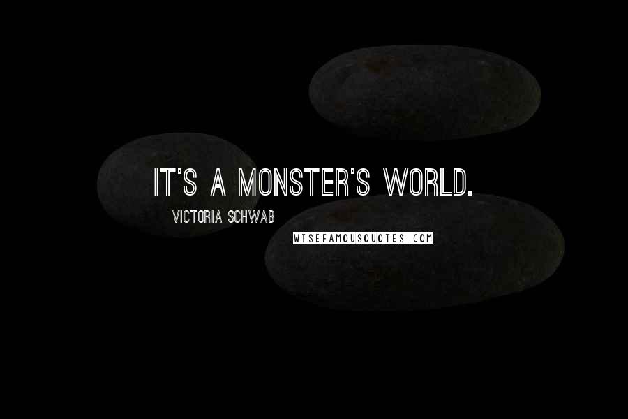 Victoria Schwab Quotes: It's a monster's world.