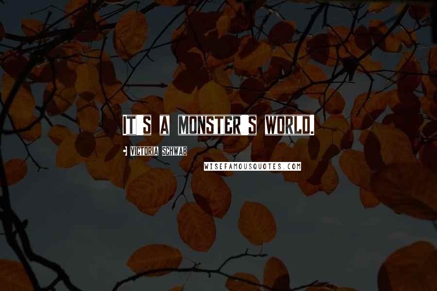 Victoria Schwab Quotes: It's a monster's world.