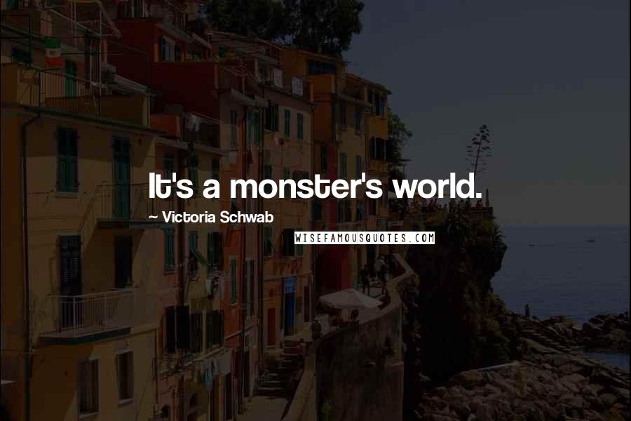 Victoria Schwab Quotes: It's a monster's world.