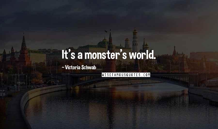 Victoria Schwab Quotes: It's a monster's world.