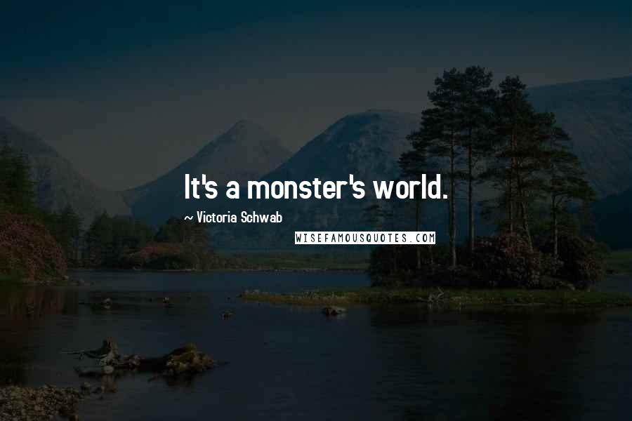 Victoria Schwab Quotes: It's a monster's world.