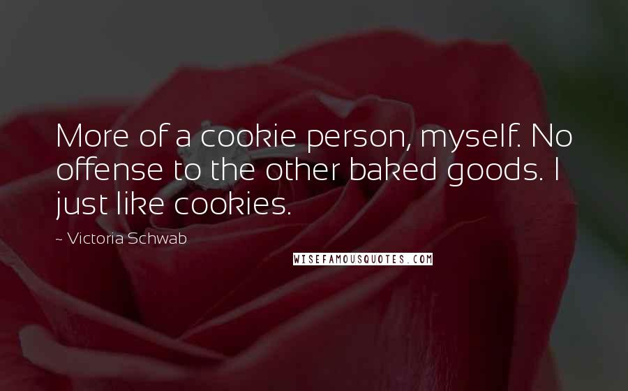 Victoria Schwab Quotes: More of a cookie person, myself. No offense to the other baked goods. I just like cookies.