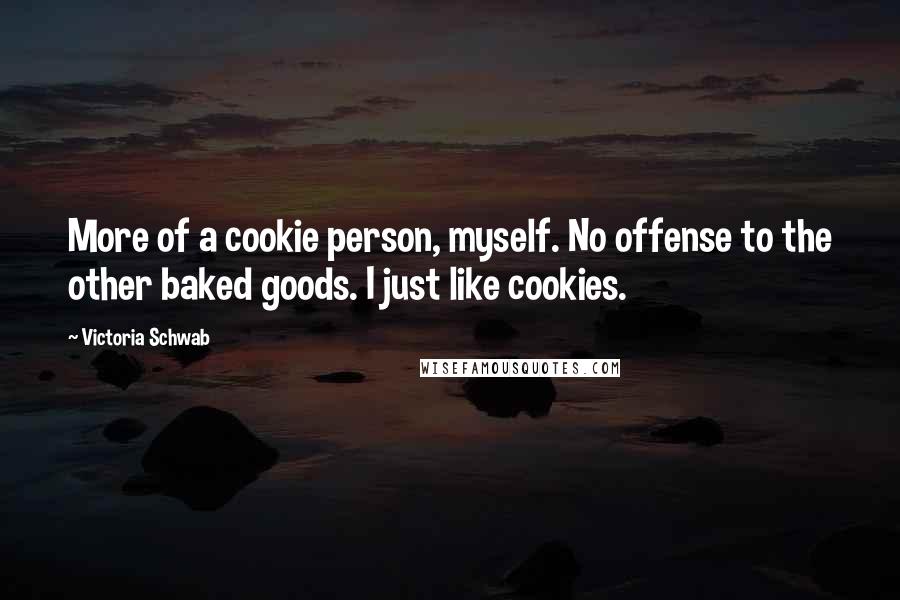 Victoria Schwab Quotes: More of a cookie person, myself. No offense to the other baked goods. I just like cookies.