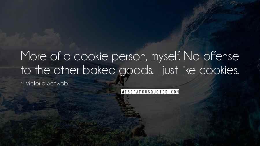 Victoria Schwab Quotes: More of a cookie person, myself. No offense to the other baked goods. I just like cookies.