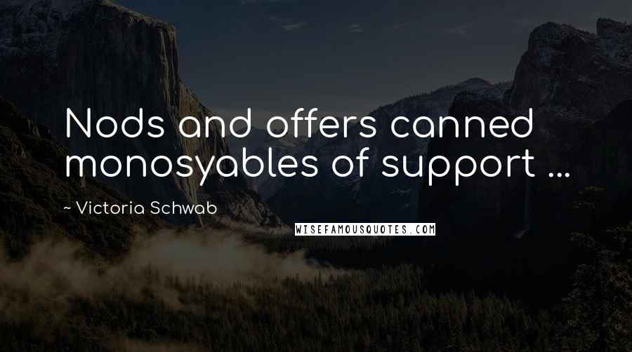 Victoria Schwab Quotes: Nods and offers canned monosyables of support ...
