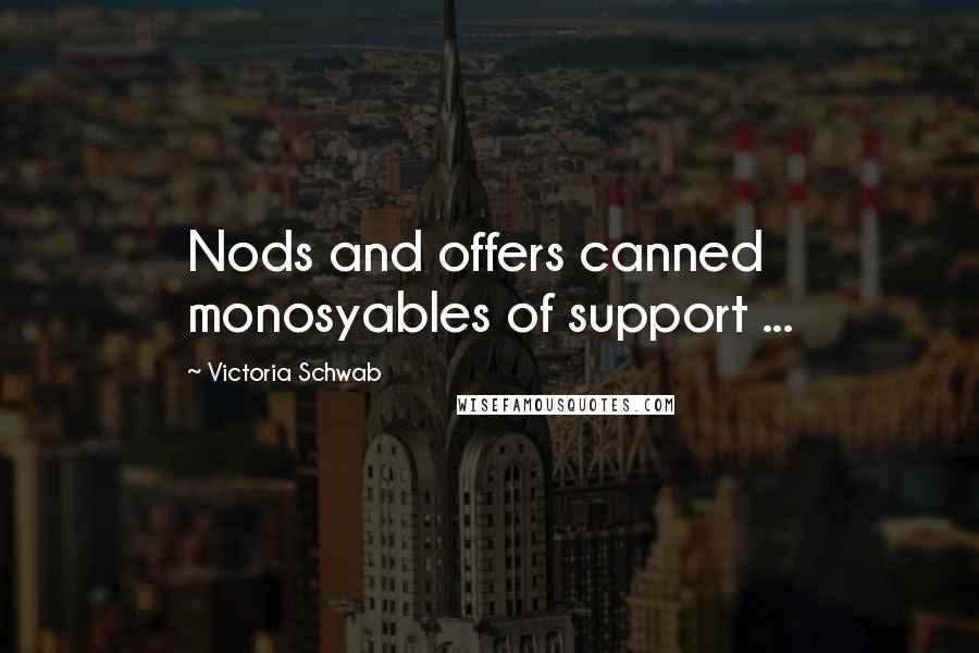 Victoria Schwab Quotes: Nods and offers canned monosyables of support ...