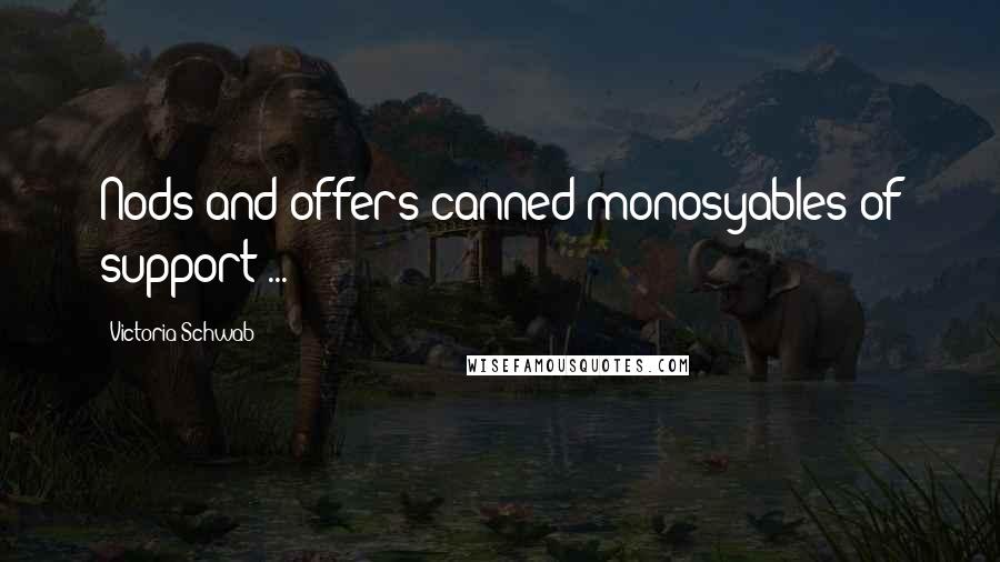 Victoria Schwab Quotes: Nods and offers canned monosyables of support ...
