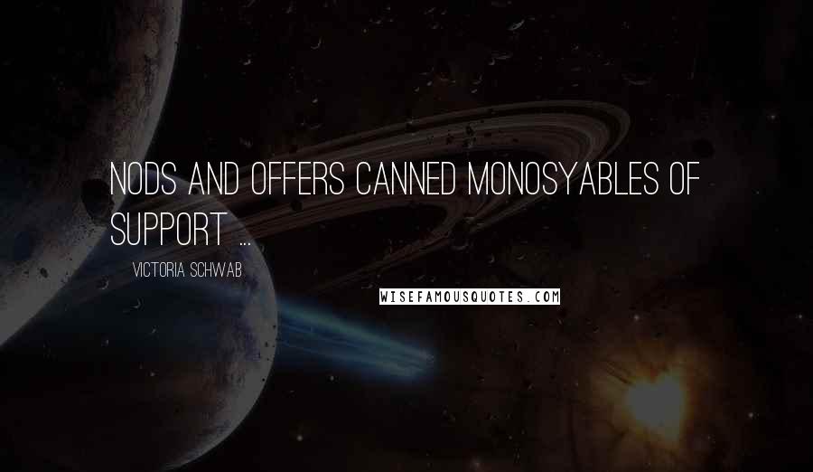 Victoria Schwab Quotes: Nods and offers canned monosyables of support ...