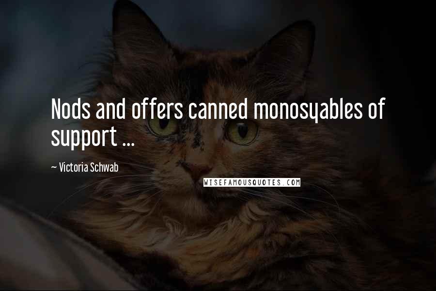 Victoria Schwab Quotes: Nods and offers canned monosyables of support ...