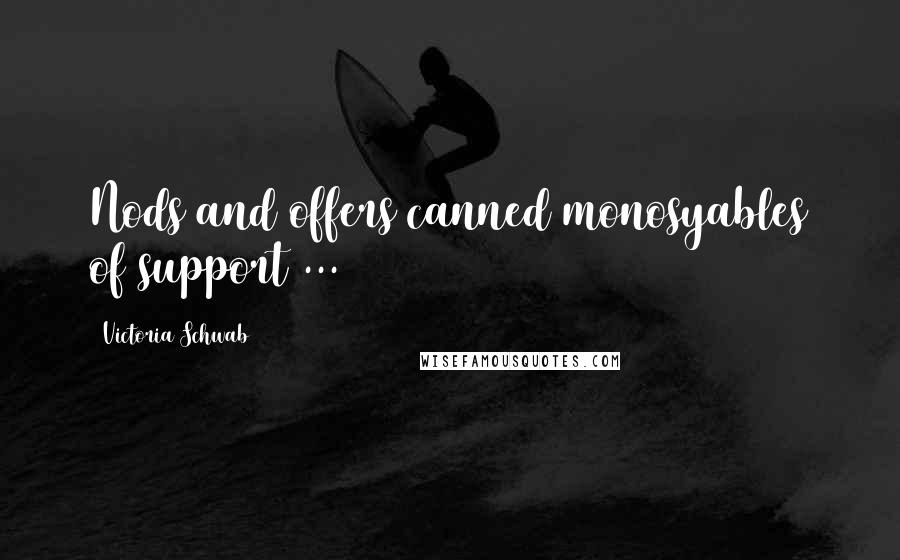 Victoria Schwab Quotes: Nods and offers canned monosyables of support ...
