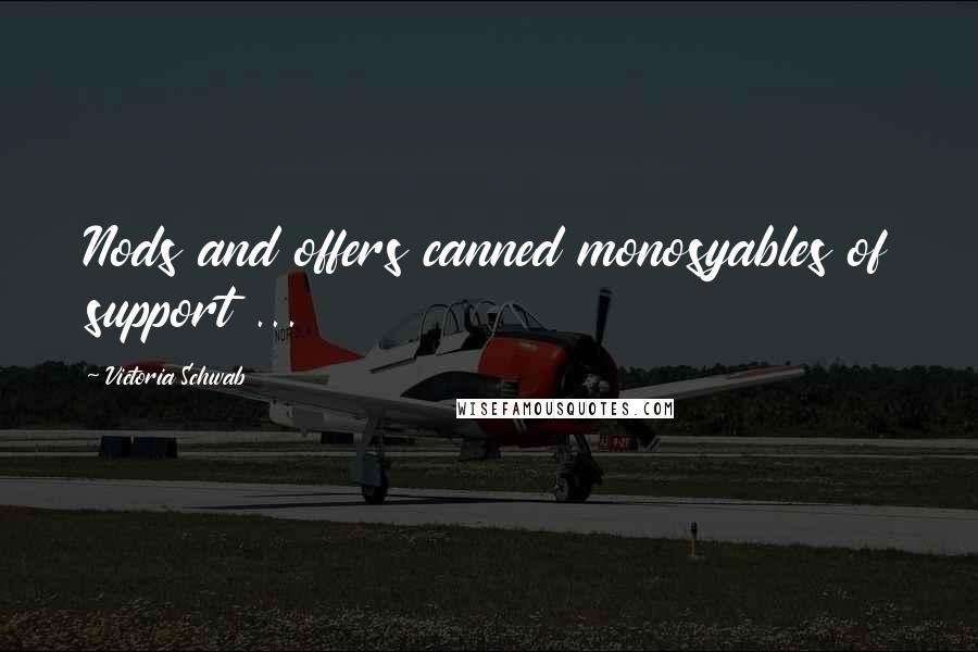 Victoria Schwab Quotes: Nods and offers canned monosyables of support ...