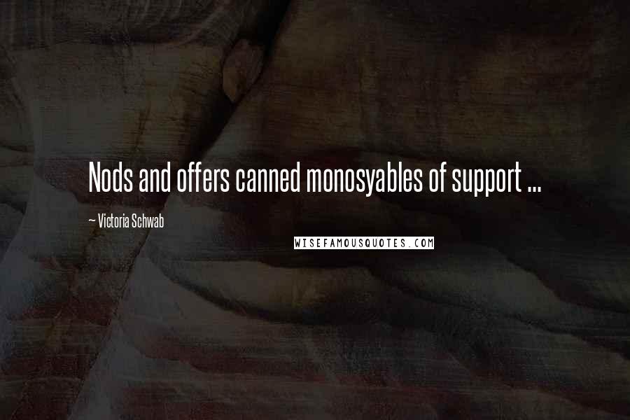 Victoria Schwab Quotes: Nods and offers canned monosyables of support ...