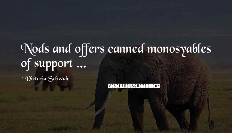 Victoria Schwab Quotes: Nods and offers canned monosyables of support ...