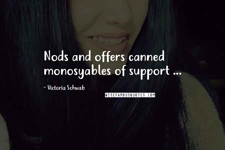 Victoria Schwab Quotes: Nods and offers canned monosyables of support ...