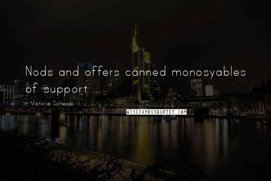Victoria Schwab Quotes: Nods and offers canned monosyables of support ...