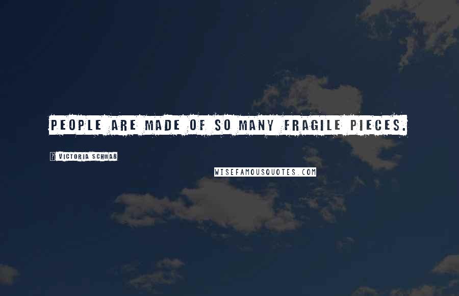 Victoria Schwab Quotes: People are made of so many fragile pieces.