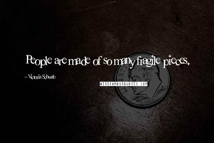 Victoria Schwab Quotes: People are made of so many fragile pieces.