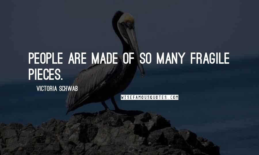 Victoria Schwab Quotes: People are made of so many fragile pieces.