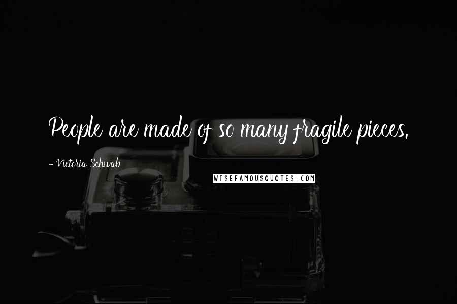 Victoria Schwab Quotes: People are made of so many fragile pieces.