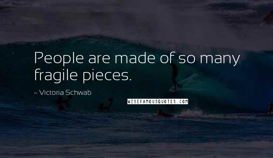 Victoria Schwab Quotes: People are made of so many fragile pieces.