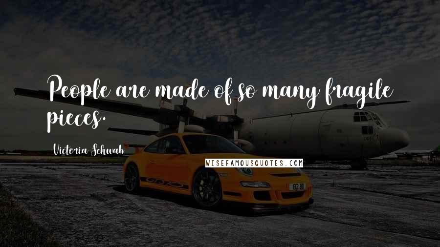 Victoria Schwab Quotes: People are made of so many fragile pieces.