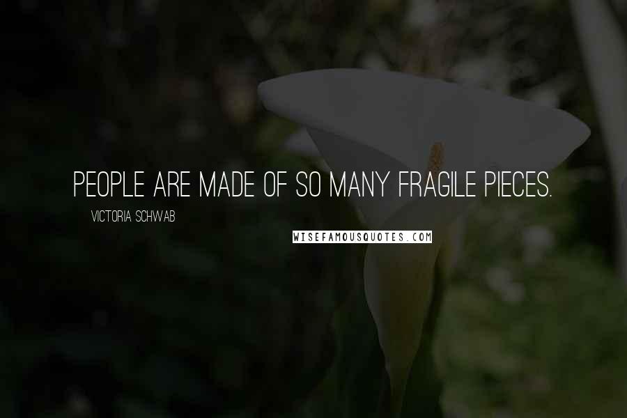 Victoria Schwab Quotes: People are made of so many fragile pieces.