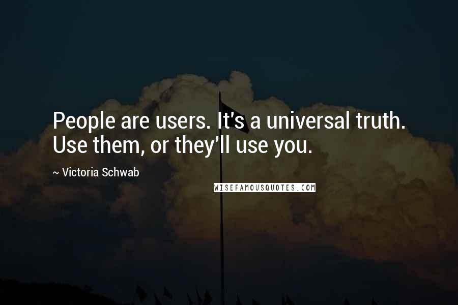 Victoria Schwab Quotes: People are users. It's a universal truth. Use them, or they'll use you.