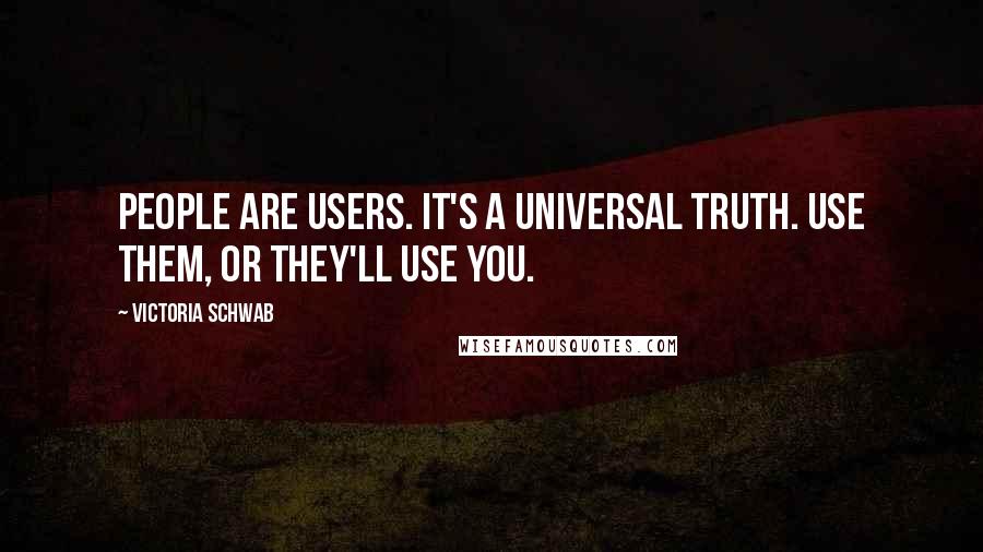 Victoria Schwab Quotes: People are users. It's a universal truth. Use them, or they'll use you.