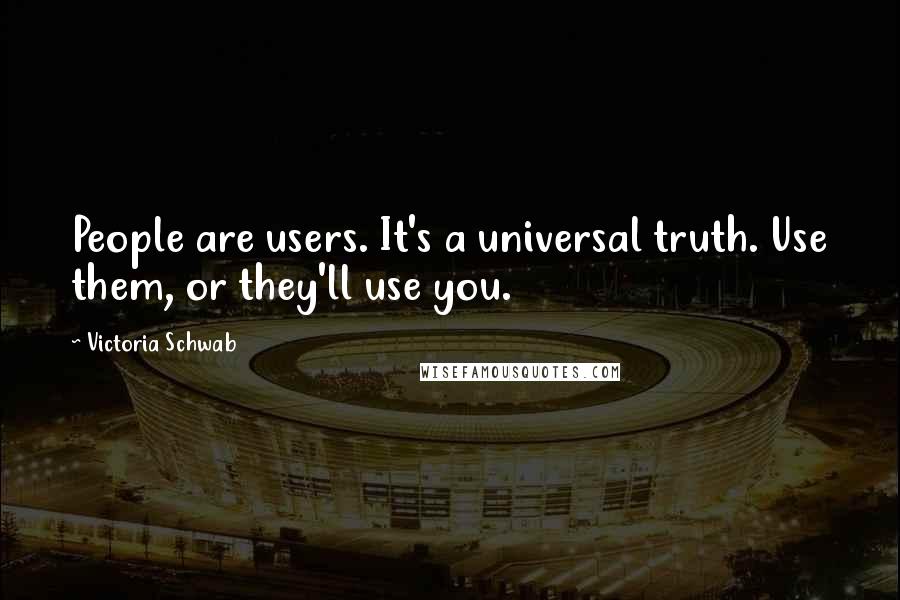 Victoria Schwab Quotes: People are users. It's a universal truth. Use them, or they'll use you.