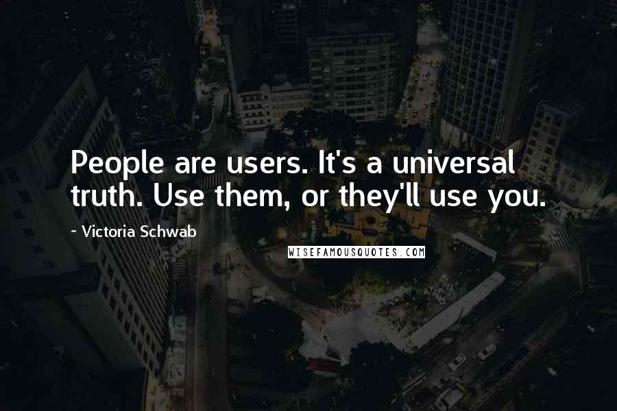 Victoria Schwab Quotes: People are users. It's a universal truth. Use them, or they'll use you.