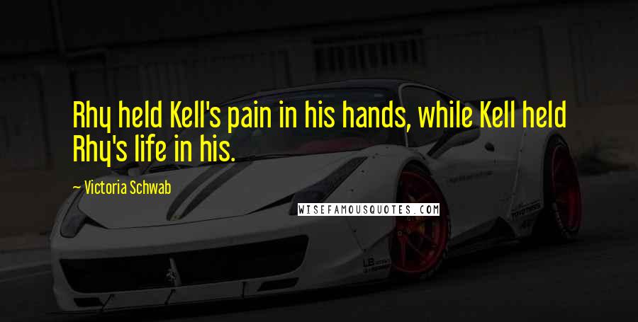 Victoria Schwab Quotes: Rhy held Kell's pain in his hands, while Kell held Rhy's life in his.