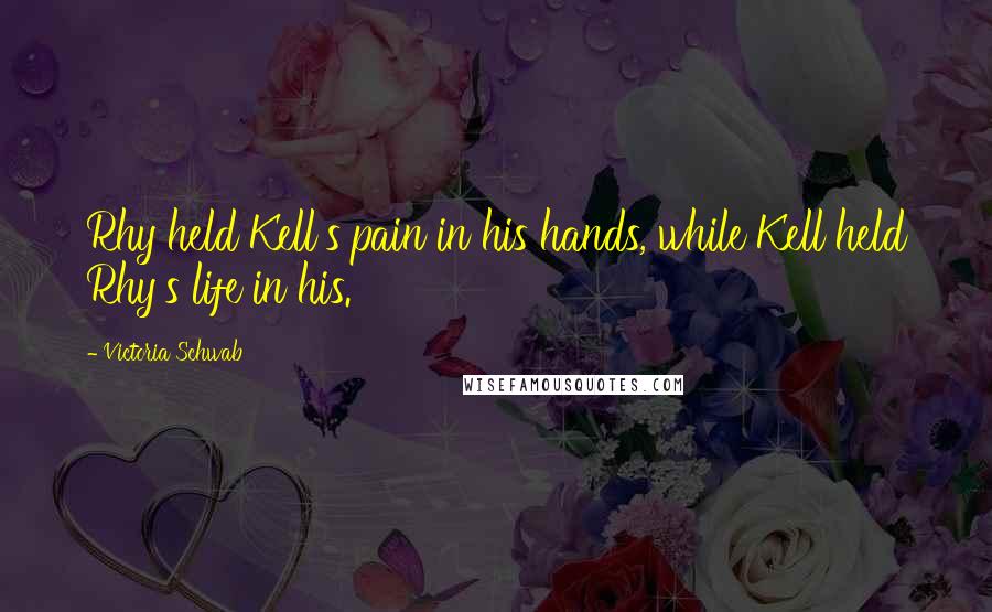 Victoria Schwab Quotes: Rhy held Kell's pain in his hands, while Kell held Rhy's life in his.