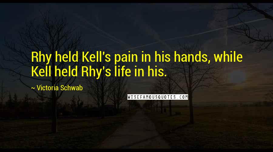 Victoria Schwab Quotes: Rhy held Kell's pain in his hands, while Kell held Rhy's life in his.