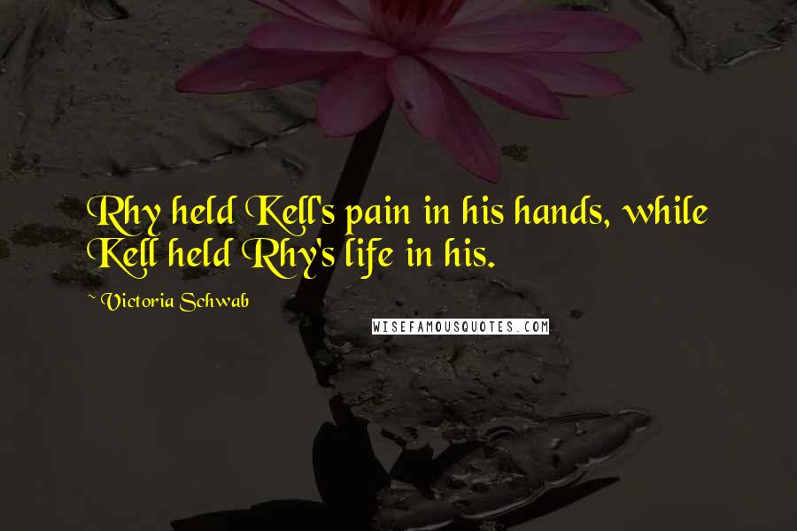 Victoria Schwab Quotes: Rhy held Kell's pain in his hands, while Kell held Rhy's life in his.