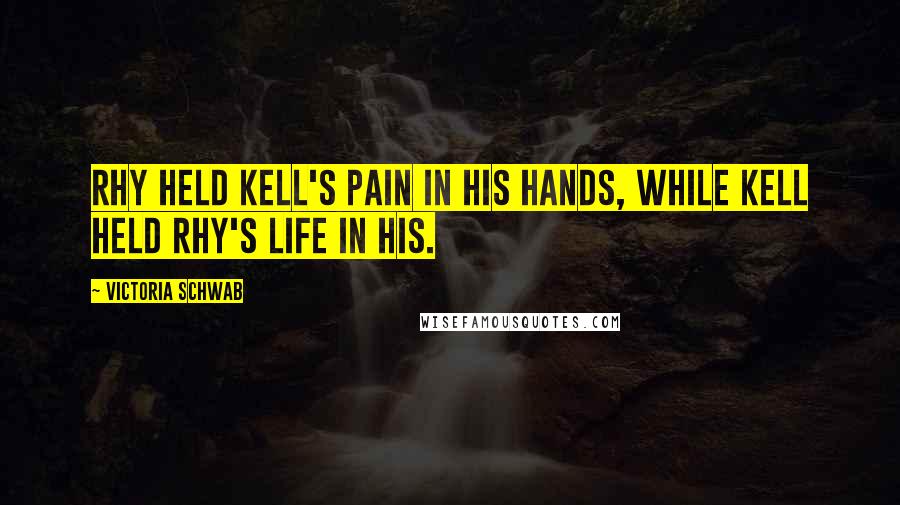 Victoria Schwab Quotes: Rhy held Kell's pain in his hands, while Kell held Rhy's life in his.