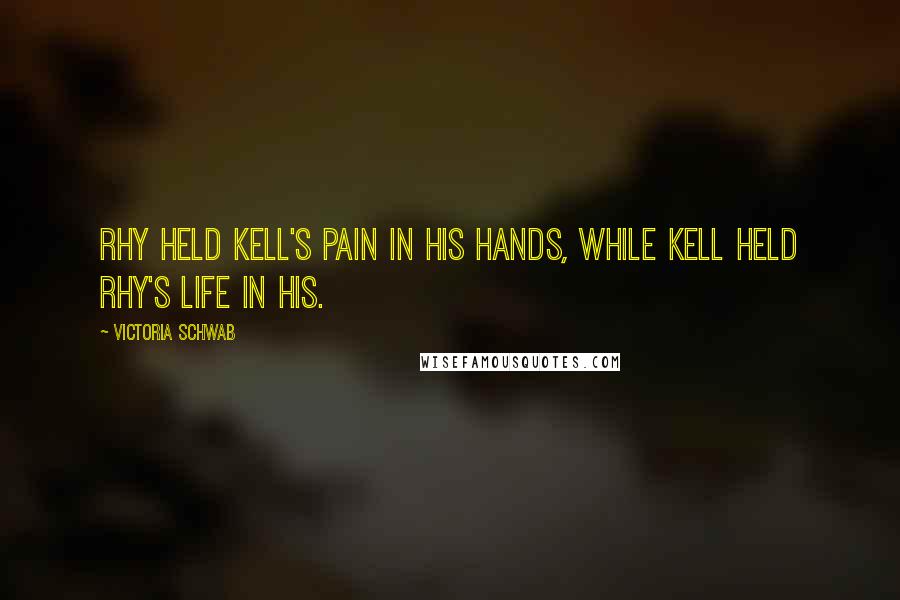 Victoria Schwab Quotes: Rhy held Kell's pain in his hands, while Kell held Rhy's life in his.