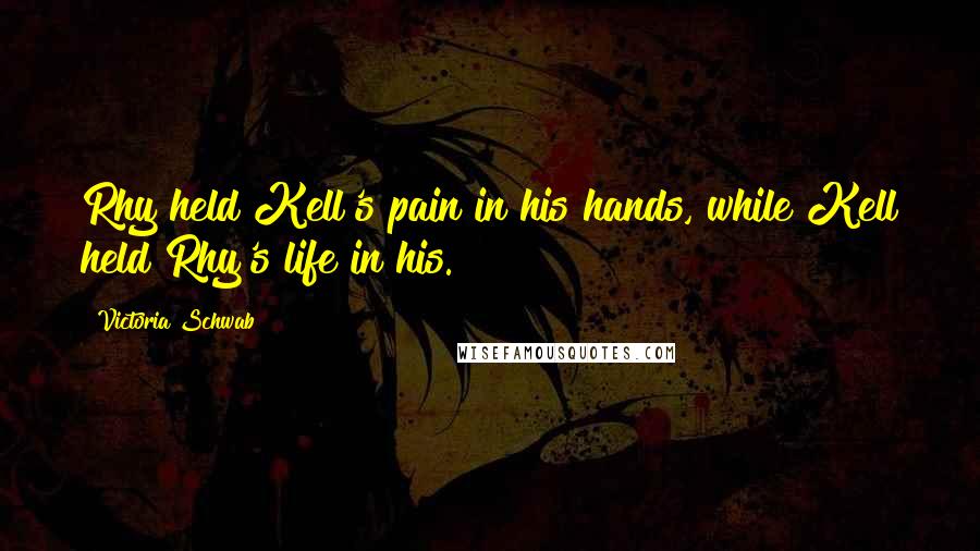 Victoria Schwab Quotes: Rhy held Kell's pain in his hands, while Kell held Rhy's life in his.